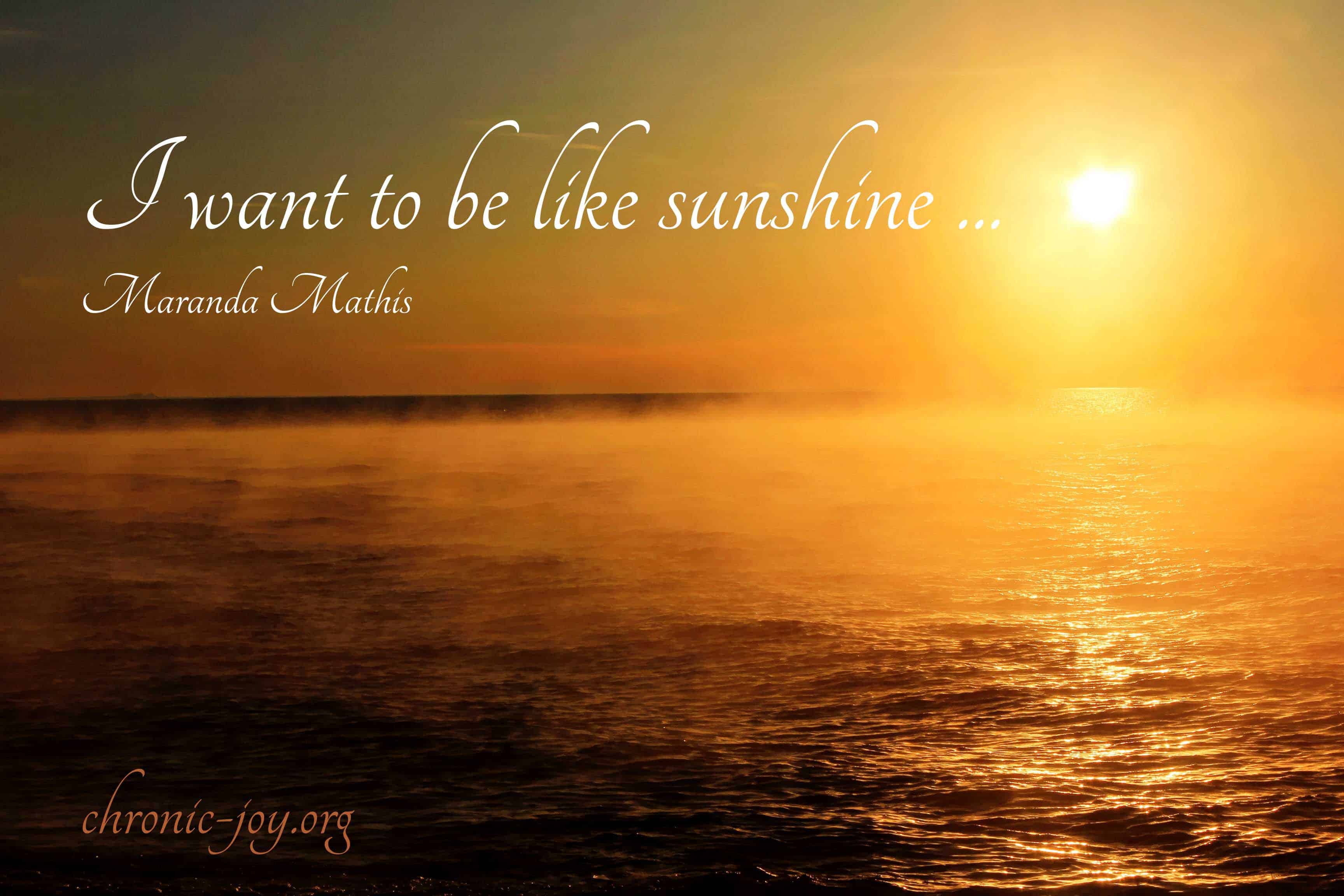 I Want to Be Like Sunshine: A Prayer for the Weak • Chronic Joy®