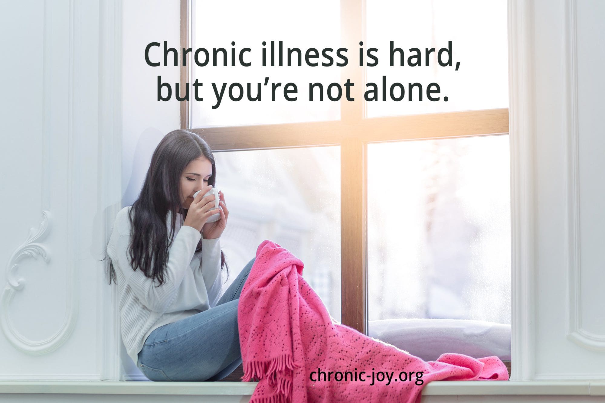 Chronic Illness is Hard • Chronic Joy®