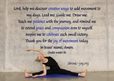 Lord, help me discover creative ways to add movement to my days. Lead me, guide me, and draw me in. Teach me patience with the journey. Remind me to extend grace and compassion even to myself, and to celebrate each small victory. Thank you for the joy of movement today. In Jesus’ name, Amen.